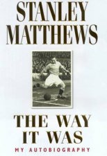 Stanley Matthews The Way It Was