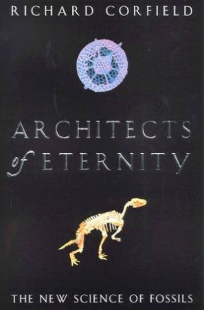 Architects Of Eternity: The New Science Of Fossils by Richard Corfield