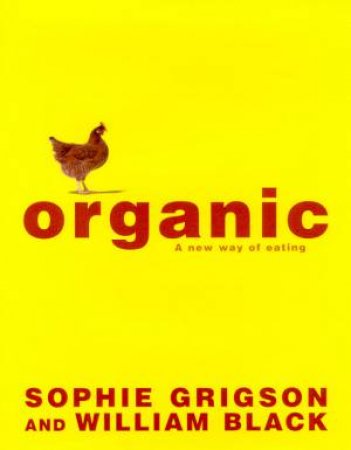 Organic: A New Way Of Eating by Sophie Grigson & William Black