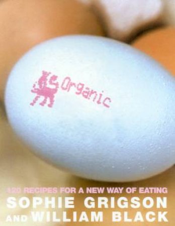 Organic: 120 Recipes For A New Way Of Eating by Sophie Grigson & William Black