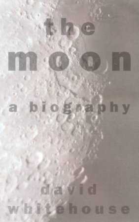 The Moon: A Biography by David Whitehouse