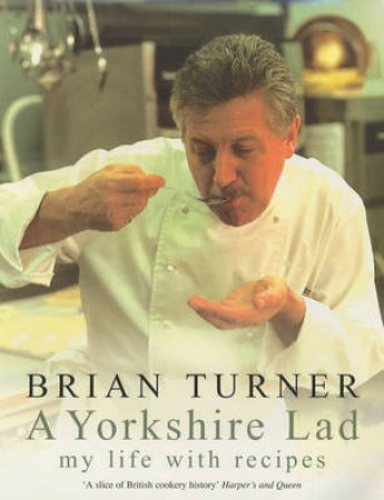 Yorkshire Lad: My Life With Recipes by Brian Turner