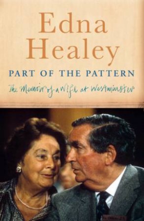 Part Of The Pattern: The Memoir Of A Wife At Westminster by Healey Edna