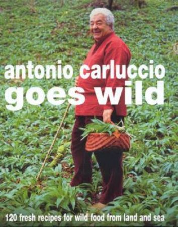 Antonio Carluccio Goes Wild by Antonio Carluccio