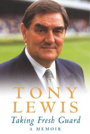 Tony Lewis: Taking Fresh Guard: A Memoir by Tony Lewis