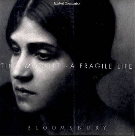 Tina Modotti: A Fragile Life by Mildred Constantine