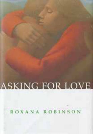 Asking For Love by Roxana Robinson