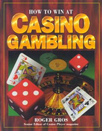 How To Win At Casino Gambling by Roger Gros