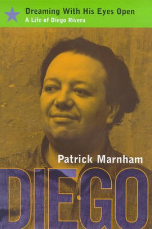 Dreaming With Eyes Open - Diego Rivera by Patrick Marnham