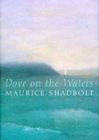 Dove On The Waters by Maurice Shapbolt