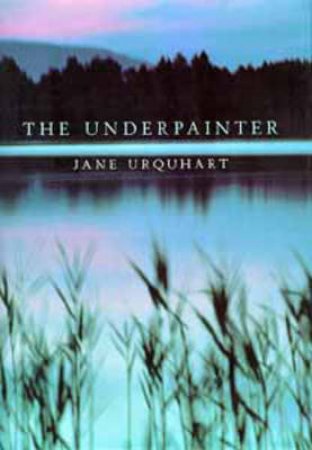 Underpainter by Jane Urquhart