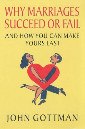 Why Marriages Succeed Or Fail by John Gottman