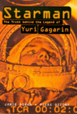 Starman: The Truth Behind The Legend Of Yuri Gagarin by Piers Bizony and Jamie Doran