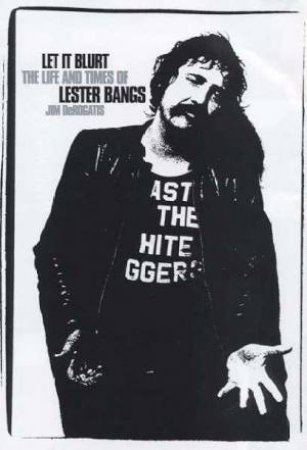 Let It Blurt: Lester Bangs by Jim De Rogatis