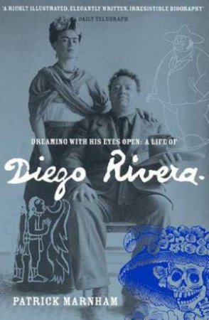 Dreaming With His Eyes Open: Diego Rivera by Patrick Marnham