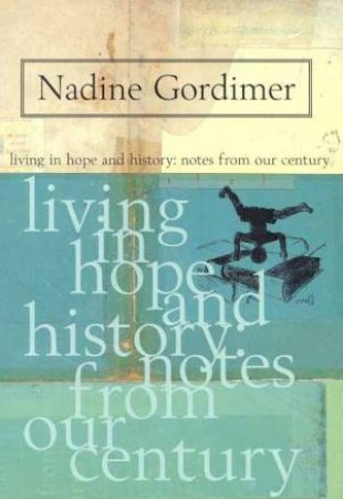 Living In Hope And History: Notes From Our Century by Nadine Gordimer