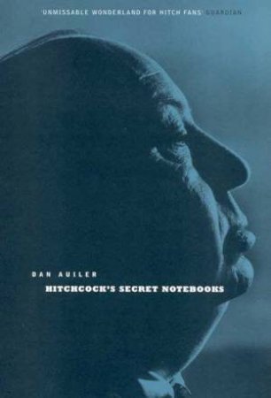 Hitchcock's Secret Notebooks by Dan Auiler