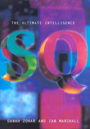 SQ: The Ultimate Intelligence by Danah Zohar & Ian Marshall