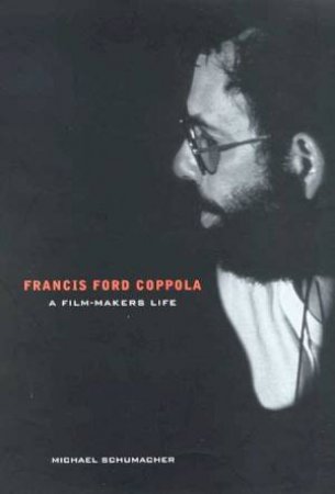 Francis Ford Coppola: A Film-maker's Life by Michael Schumacher