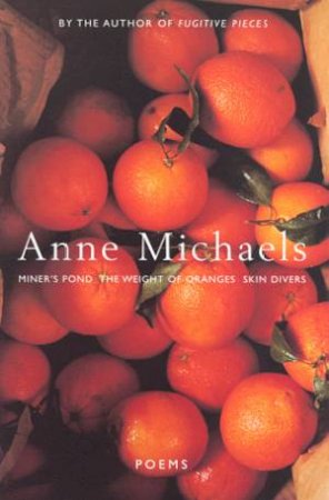 Poems: Weight Of Oranges, Skindivers, Miner's Pond by Anne Michaels