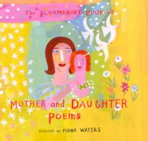 The Bloomsbury Book Of Mother And Daughter Poems by Fiona Waters