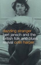 Dazzling Stranger Bert Jansch and the British Folk and Blues Revival