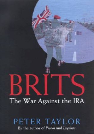 Brits: The War Against The IRA by Peter Taylor