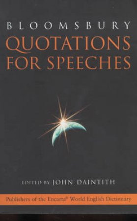 The Bloomsbury Dictionary Of Quotations For Speeches by John Daintith