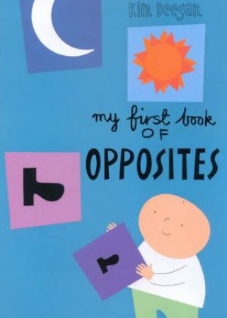 My First Book Of Opposites by Kim Deegan