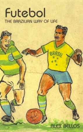 Futebol: The Brazilian Way Of Life by Alex Bellos