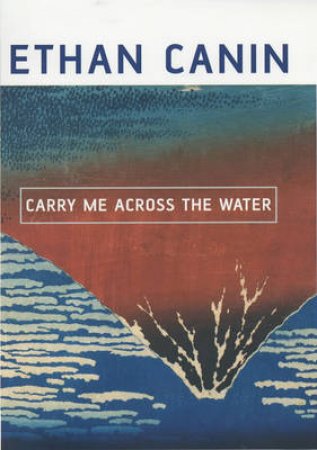 Carry Me Across The Water by Ethan Canin