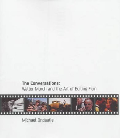 The Conversations: Walter Murch And The Art Of Editing Film by Michael Ondaatje