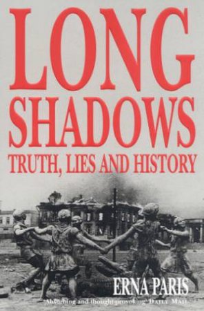 Long Shadows: Truth, Lies And History by Erna Paris