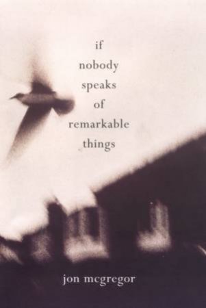 If Nobody Speaks Of Remarkable Things by Jon McGregor