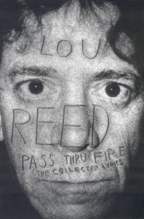 Lou Reed: Pass Thru Fire: The Collected Lyrics by Lou Reed