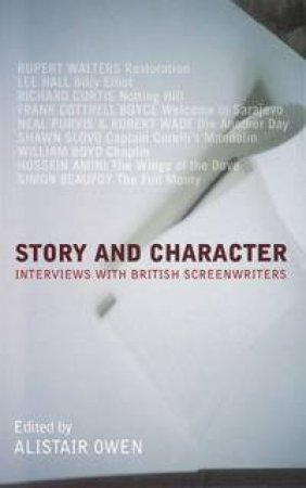 Story And Character: Interviews With British Screenwriters by Owen Alistair