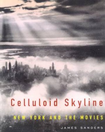 Celluloid Skyline: New York And The Movies by James Sanders