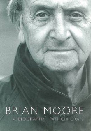 Brian Moore: A Biography by Patricia Craig