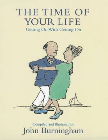 The Time Of Your Life: Getting On With Getting On by John Burningham