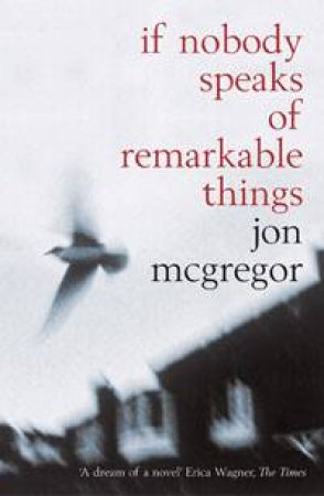 If Nobody Speaks Of Remarkable Things by Jon McGregor