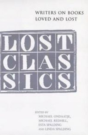 Lost Classics: Writers On Books Loved And Lost by Various