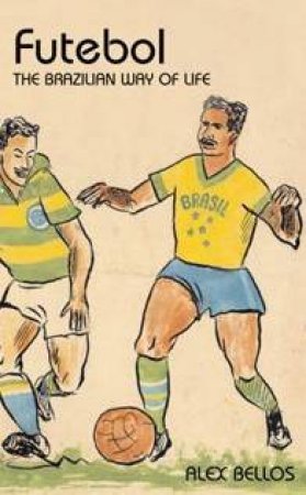 Futebol: The Brazilian Way Of Life by Alex Bellos