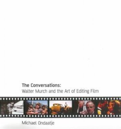 The Conversations: Walter Murch And The Art Of Editing Film by Michael Ondaatje