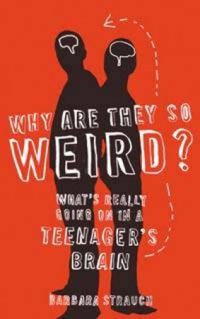 Why Are They So Weird?: What's Really Going On In A Teenager's Brain by Barbara Strauch