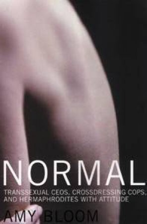 Normal: Transsexual CEOs, Crossdressing Cops And Hermaphrodites With Attitude by Amy Bloom