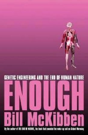 Enough: Genetic Engineering And The End Of Human Nature by Bill McKibben