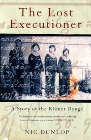 The Lost Executioner: A Story Of The Khmer Rouge by Nic Dunlop