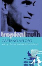 Tropical Truth A Story Of Music And Revolution In Brazil