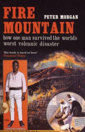 Fire Mountain: How One Man Survived The World's Worst Volcanic Disaster by Peter Morgan