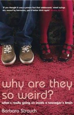 Why Are They So Weird?: What's Really Going On In A Teenager's Brain by Barbara Strauch